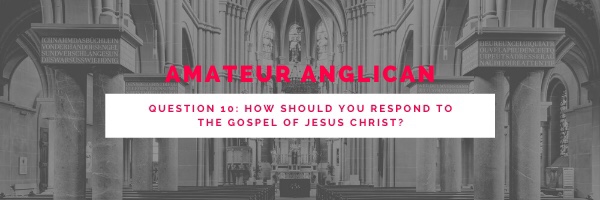E12: Q10: How should you respond to the Gospel of Jesus&nbsp;Christ?