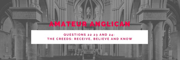 E22: Q22 23 and 24: The Creeds: Receive, Believe and Know.