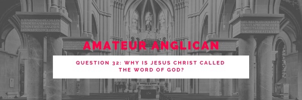 E26: Q32: Why is Jesus Christ called the Word of God?