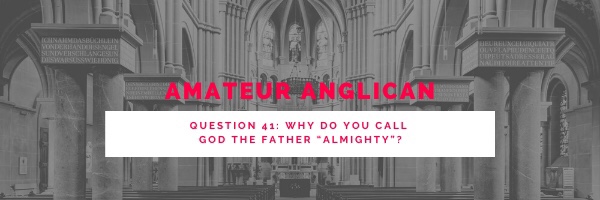 E34 Q41 Why do you call God the Father “Almighty”?