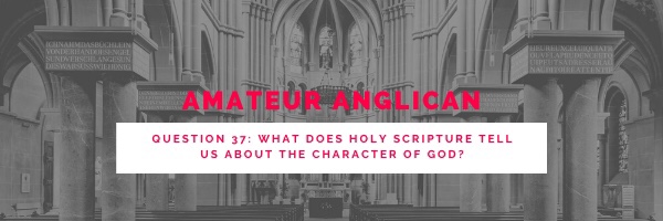 E31: Q37 What does Holy Scripture tell us about the character of God?
