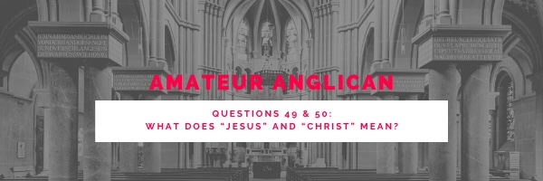 E40 Q49 50 What does “Jesus” and “Christ” mean?