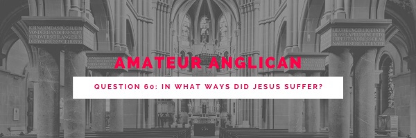 E47 Q60 In what ways did Jesus suffer?