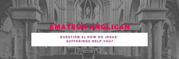 E48 Q61 How do Jesus’ sufferings help you?