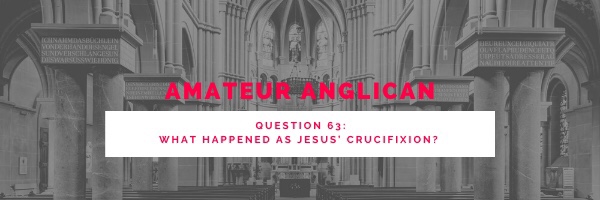 E50 Q63 What happened at Jesus’ crucifixion?