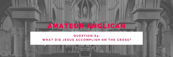 E51 Q64: What did Jesus accomplish on the Cross?