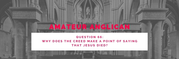 E53 Q66 Why does the Creed make a point of saying that Jesus&nbsp;died?