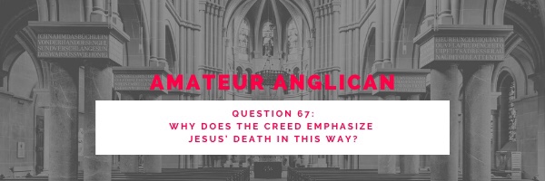 E54 Q67 Why does the Creed emphasize Jesus’ death in this&nbsp;way?