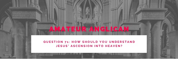 E59 Q71 How should you understand Jesus’ ascension into heaven?