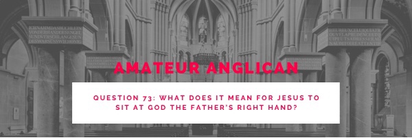 E61 Q73 What does it mean for Jesus to sit at God the Father’s right hand?