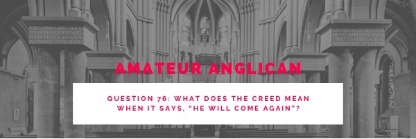 E64 Q76 What does the Creed mean when it says, “He will come again”?