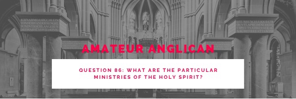 E74 Q86 What are the particular ministries of the Holy Spirit?