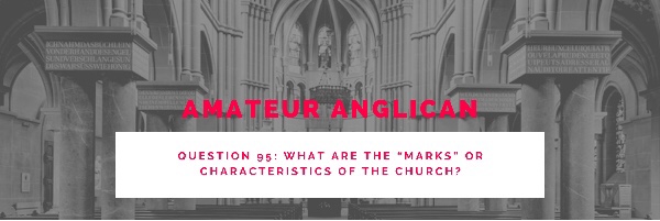 E85 Q95 What are the “marks” or characteristics of the Church?