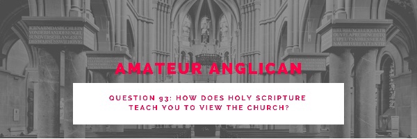 E83 Q93: How does Holy Scripture teach you to view the Church?