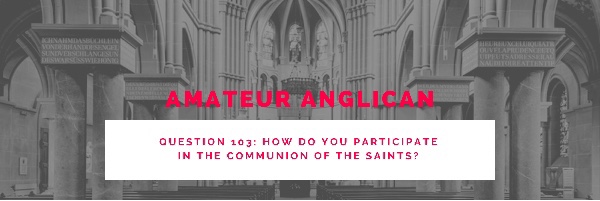 E93 Q103 How do you participate in the communion of the saints?
