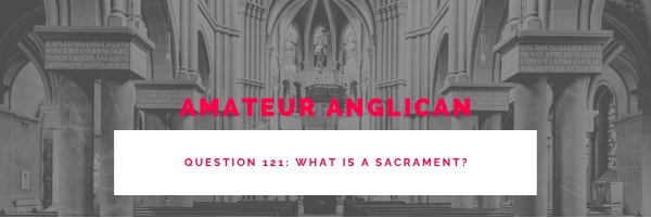 E112 Q121 What is a sacrament?