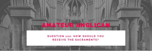 E113 Q122 How should you receive the sacraments?