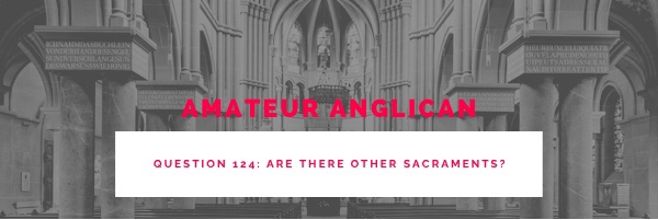 E115 Q124 Are there other&nbsp;sacraments?