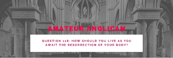 E109 Q118 How should you live as you await the resurrection of your body?