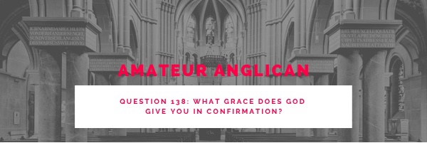 E129 Q138 What grace does God give you in confirmation?