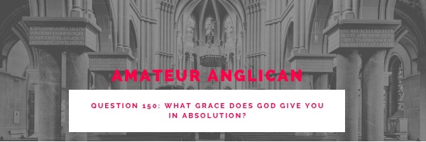 E142 Q150 What grace does God give you in&nbsp;absolution?