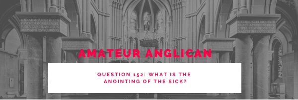 E142 Q152 What is the anointing of the sick?