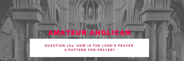 E156 Q163 How is the Lord’s Prayer a pattern for prayer?