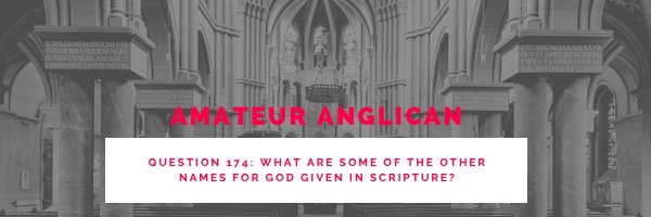 E167 Q174 What are some other names for God given in Scripture?