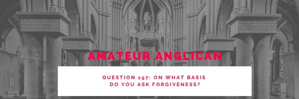 E190 Q197 On what basis do you ask&nbsp;forgiveness?